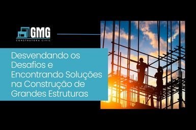 Desvendando os Desafios e Encontrando Soluções na Construção de Grandes Estruturas