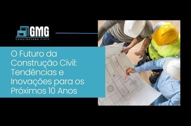 O Futuro da Construção Civil: Tendências e Inovações para os Próximos 10 Anos