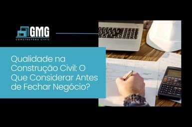 Qualidade na Construção Civil: O Que Considerar Antes de Fechar Negócio?